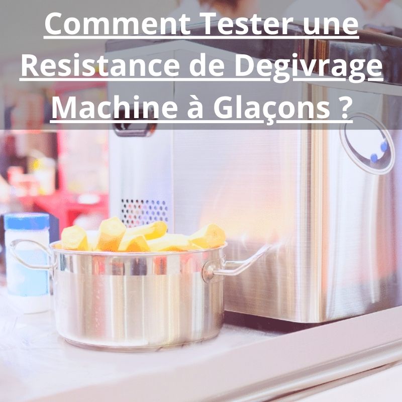 Comment Tester une Resistance de Degivrage Machine à Glaçons