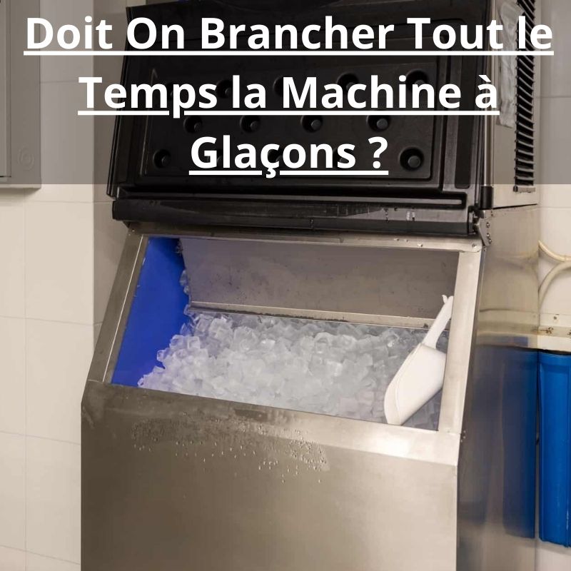 Doit On Brancher Tout le Temps la Machine à Glaçons