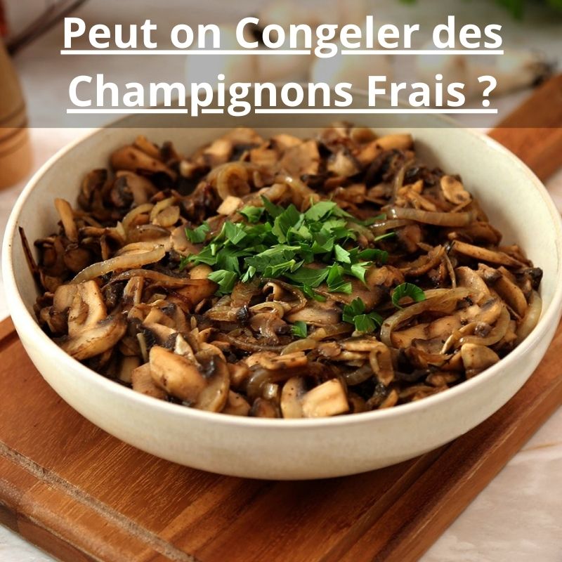 Peut on Congeler des Champignons Frais