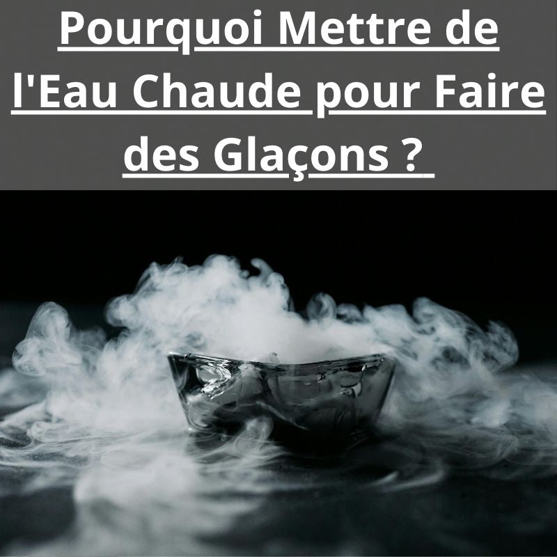 Pourquoi Mettre de l'eau chaude pour faire des Glaçons