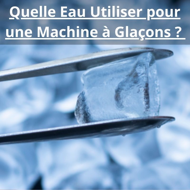 Quelle eau utiliser pour une machine à glaçons