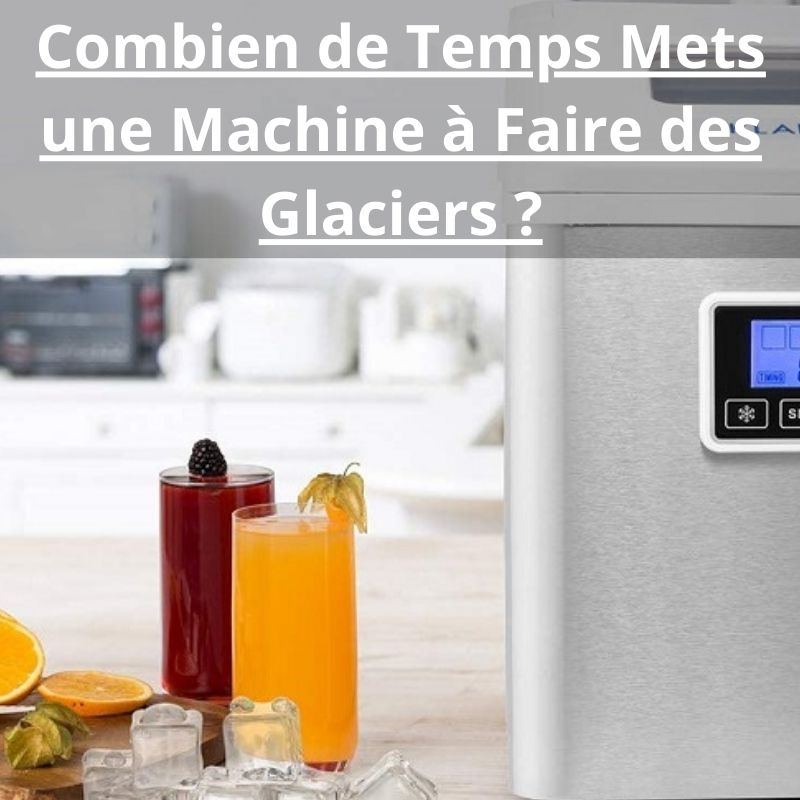 Combien de Temps Mets une Machine à Faire des Glaciers