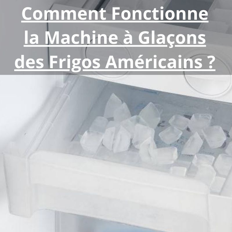 Comment Fonctionne la Machine à Glacons des Frigos Américains