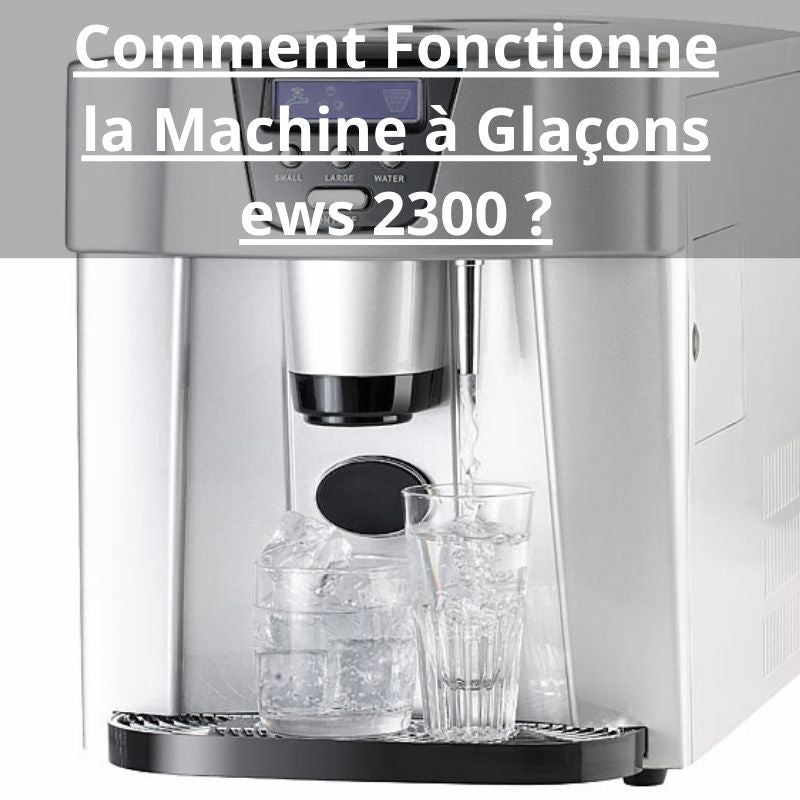 Comment Fonctionne la Machine à Glaçons ews 2300