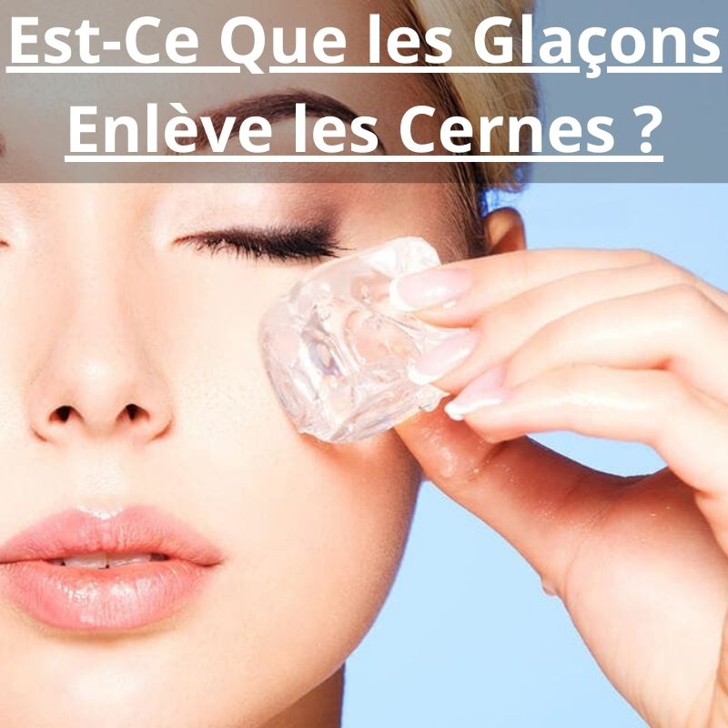 Est-Ce Que les Glaçons Enlève les Cernes