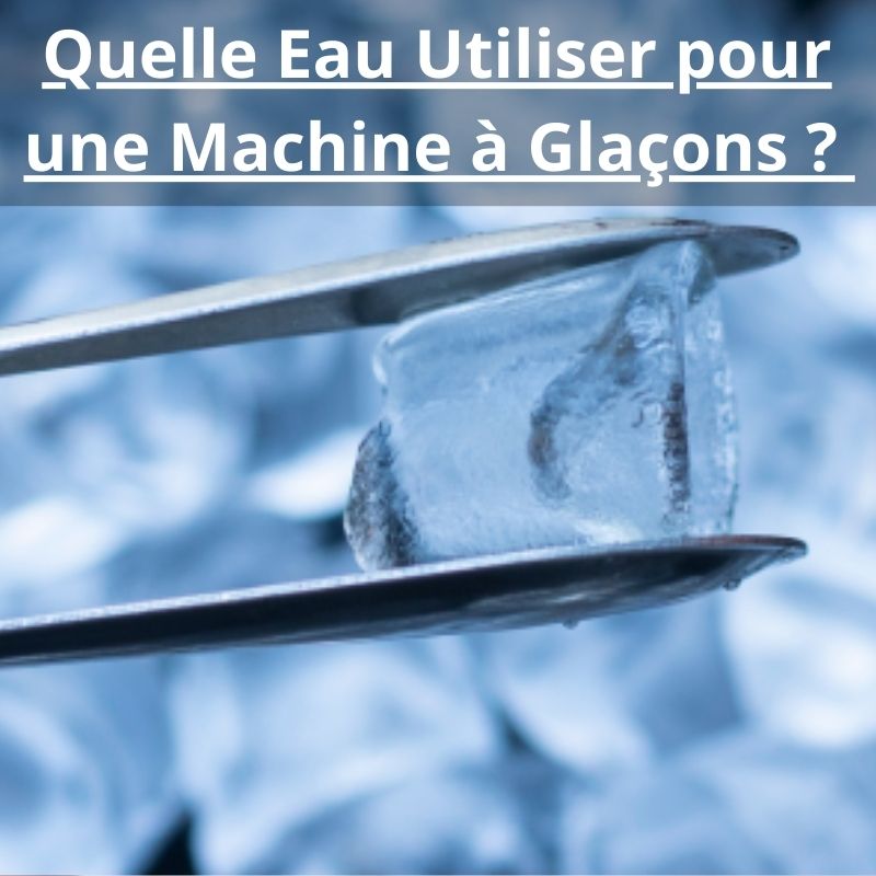 Quelle eau utiliser pour une machine à glaçons 